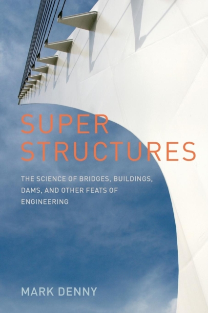 Super Structures : The Science of Bridges, Buildings, Dams, and Other Feats of Engineering, Paperback / softback Book