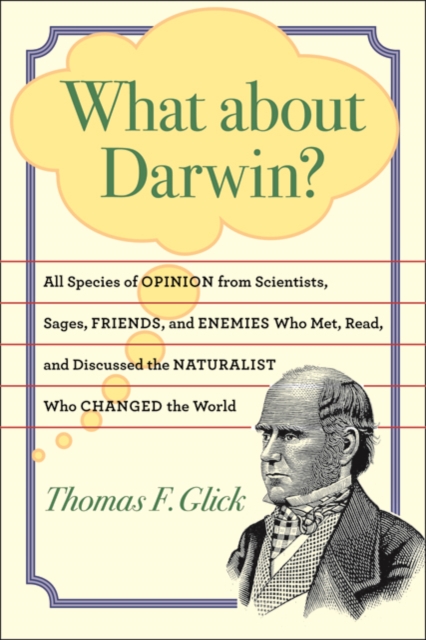 What about Darwin? : All Species of Opinion from Scientists, Sages, Friends, and Enemies Who Met, Read, and Discussed the Naturalist Who Changed the World, Paperback / softback Book