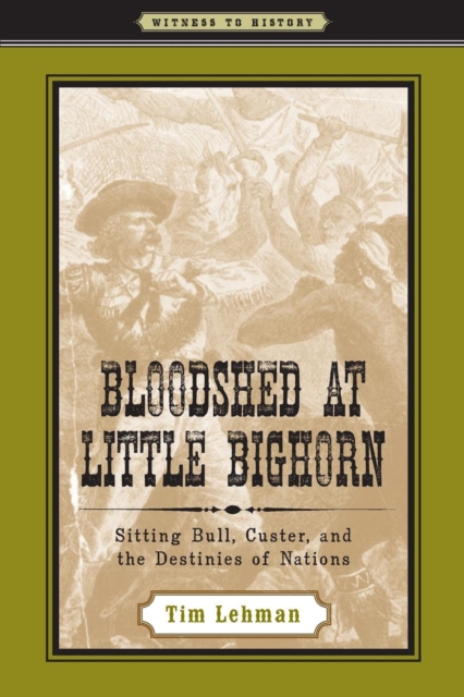 Bloodshed at Little Bighorn : Sitting Bull, Custer, and the Destinies of Nations, Paperback / softback Book