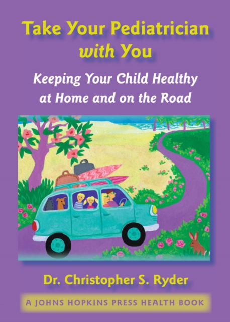 Take Your Pediatrician with You : Keeping Your Child Healthy at Home and on the Road, EPUB eBook