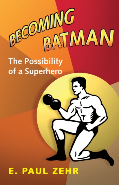 Becoming Batman : The Possibility of a Superhero, EPUB eBook