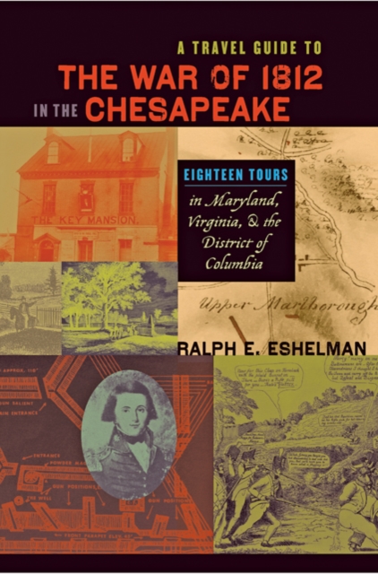 A Travel Guide to the War of 1812 in the Chesapeake : Eighteen Tours in Maryland, Virginia, and the District of Columbia, Hardback Book