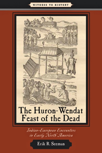 The Huron-Wendat Feast of the Dead : Indian-European Encounters in Early North America, Hardback Book