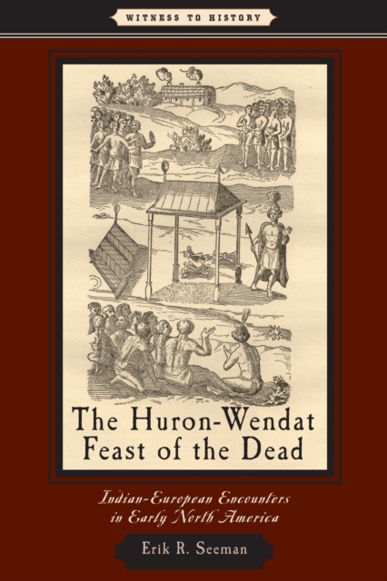 The Huron-Wendat Feast of the Dead : Indian-European Encounters in Early North America, Paperback / softback Book