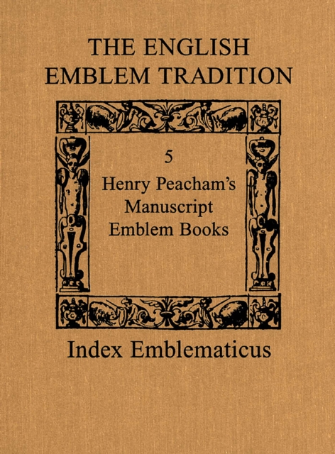 The English Emblem Tradition : Volume 5: Henry Peacham's Manuscript Emblem Books, Hardback Book
