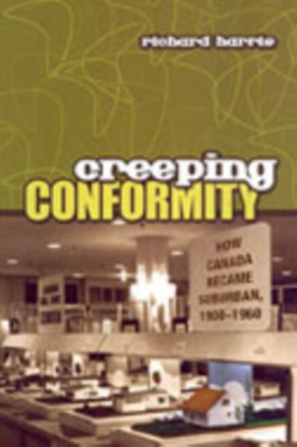 Creeping Conformity : How Canada Became Suburban, 1900-1960, Hardback Book