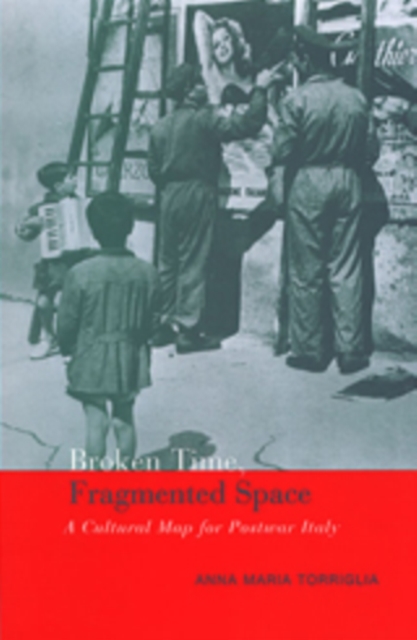 Broken Time, Fragmented Space : A Cultural Map of Postwar Italy, Hardback Book