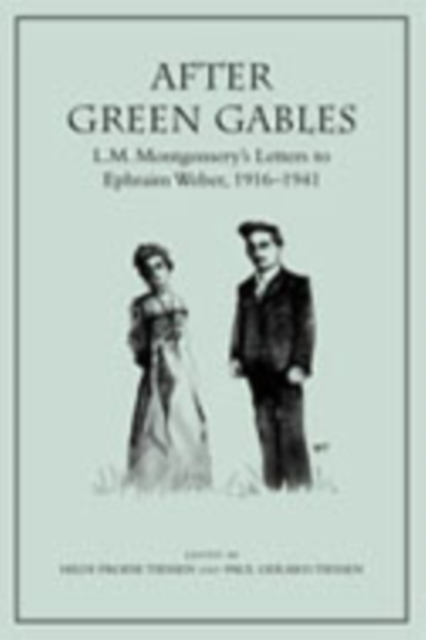 After Green Gables : L.M. Montgomery's Letters to Ephraim Weber, 1916-1941, Hardback Book