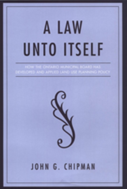 A Law Unto Itself : How the Ontario Municipal Board Has Developed and Applied Land-use Planning Policy, Hardback Book