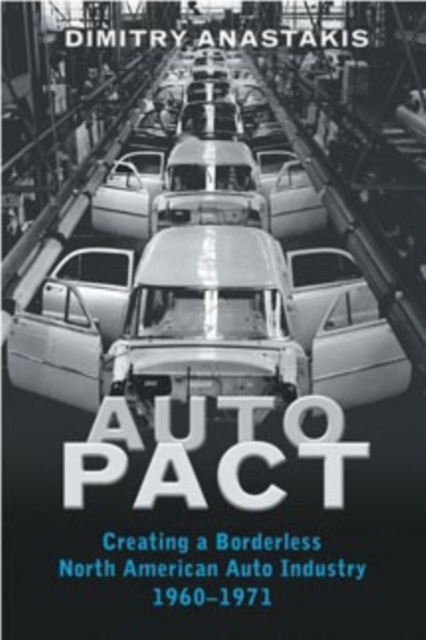 Auto Pact : Creating a Borderless North American Auto Industry, 1960-1971, Paperback / softback Book