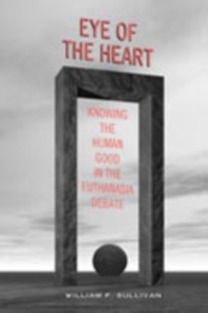 Eye of the Heart : Knowing the Human Good in the Euthanasia Debate, Hardback Book