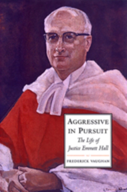 Aggressive in Pursuit : The Life of Justice Emmett Hall, Hardback Book