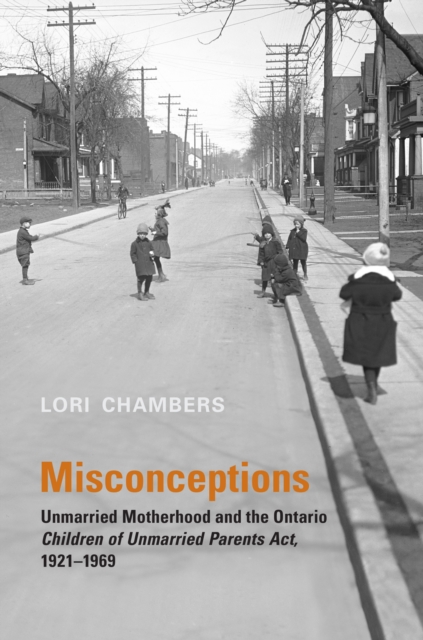 Misconceptions : Unmarried Motherhood and the Ontario Children of Unmarried Parents Act, 1921-1969, Hardback Book