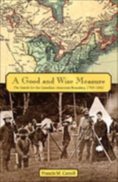 A Good and Wise Measure : The Search for the Canadian-American Boundary, 1783-1842, Hardback Book
