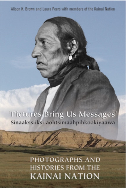 Pictures Bring Us Messages / Sinaakssiiksi aohtsimaahpihkookiyaawa : Photographs and Histories from the Kainai Nation, Paperback / softback Book