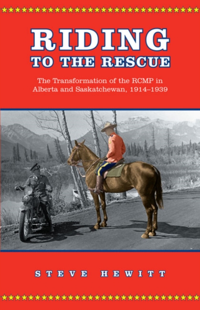 Riding to the Rescue : The Transformation of the RCMP in Alberta and Saskatchewan, 1914-1939, Paperback / softback Book