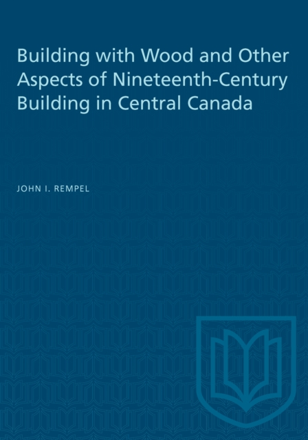 Building with Wood and Other Aspects of Nineteenth-Century Building in Central Canada, Paperback / softback Book