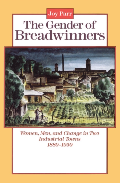 The Gender of Breadwinners : Women, Men and Change in Two Industrial Towns, 1880-1950, Paperback / softback Book