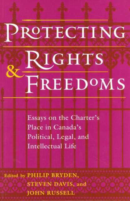Protecting Rights and Freedoms : Essays on the Charter's Place in Canada's Political, Legal, and Intellectual life, Paperback / softback Book
