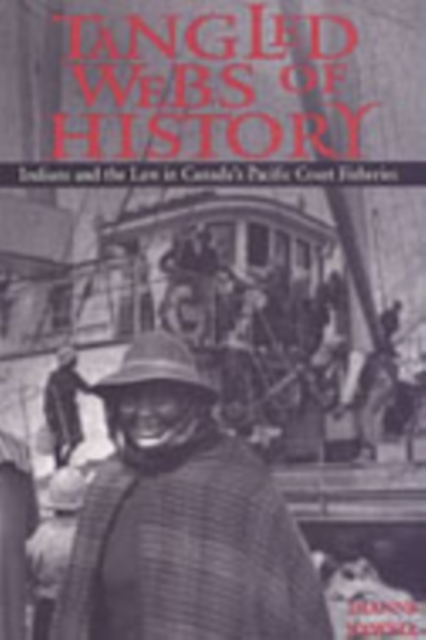 Tangled Webs of History : Indians and the Law in Canada's Pacific Coast Fisheries, Paperback / softback Book