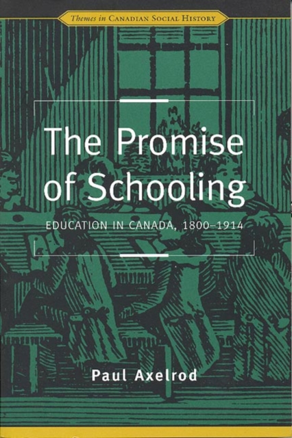 The Promise of Schooling : Education in Canada, 1800-1914, Paperback / softback Book