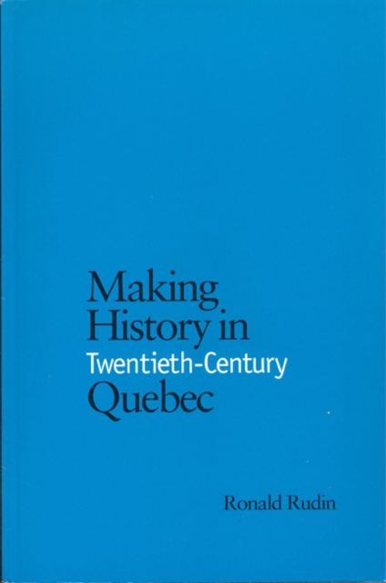 Making History in Twentieth-Century Quebec, Paperback / softback Book