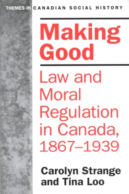 Making Good : Law and Moral Regulation in Canada, 1867-1939., Paperback / softback Book