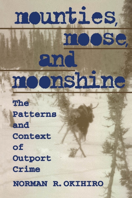 Mounties, Moose, and Moonshine : The Patterns and Context of Outport Crime, Paperback / softback Book