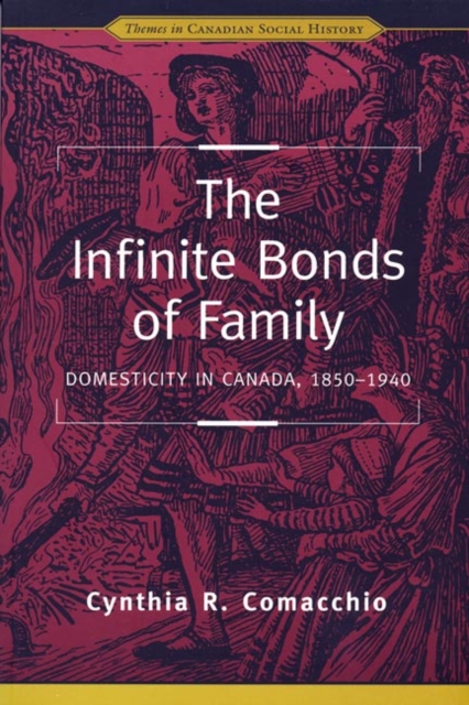 The Infinite Bonds of Family : Domesticity in Canada, 1850-1940, Paperback / softback Book