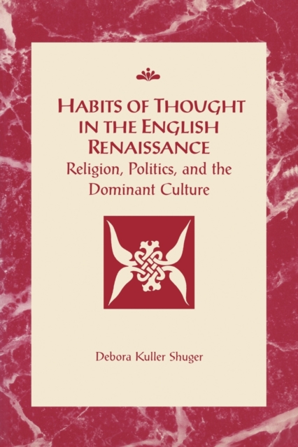 Habits of Thought in the English Renaissance : Religion, Politics and the Dominant Culture, Paperback / softback Book