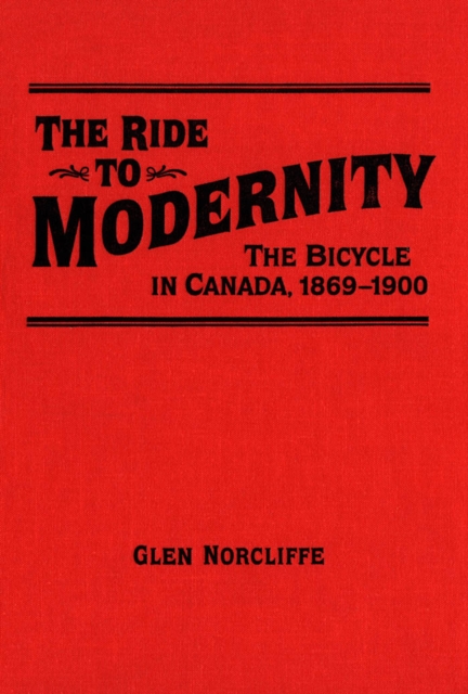 Ride to Modernity : The Bicycle in Canada, 1869-1900, Paperback / softback Book