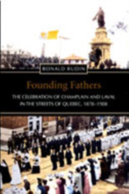 Founding Fathers : The Celebration of Champlain and Laval in the Streets of Quebec, 1878-1908, Paperback / softback Book