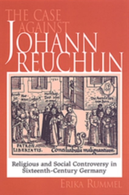 The Case Against Johann Reuchlin : Social and Religious Controversy in Sixteenth-Century Germany, Paperback / softback Book