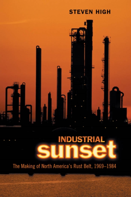 Industrial Sunset : The Making of North America's Rust Belt, 1969-1984, Paperback / softback Book