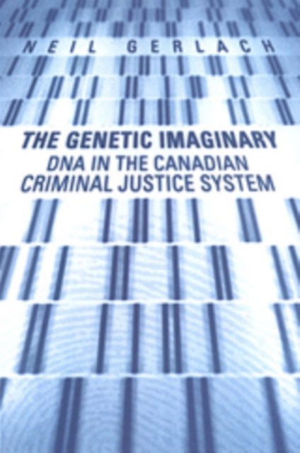 The Genetic Imaginary : DNA in the Canadian Criminal Justice System, Paperback / softback Book