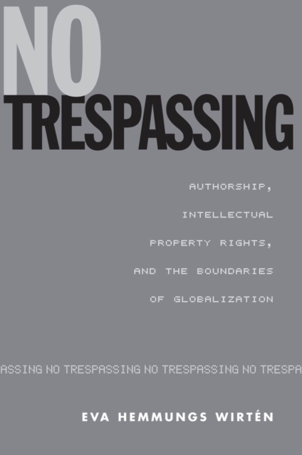 No Trespassing : Authorship, Intellectual Property Rights, and the Boundaries of Globalization, Paperback / softback Book