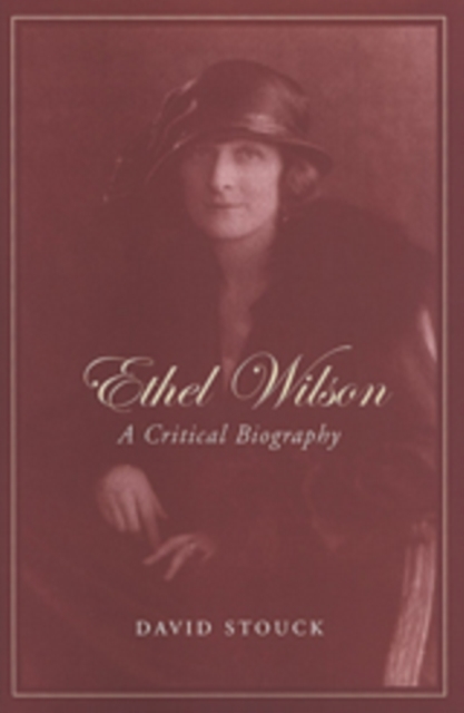 Ethel Wilson : A Critical Biography, Hardback Book