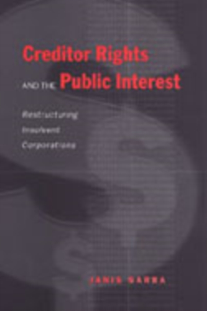 Creditor Rights and the Public Interest : Restructuring Insolvent Corporations, Hardback Book
