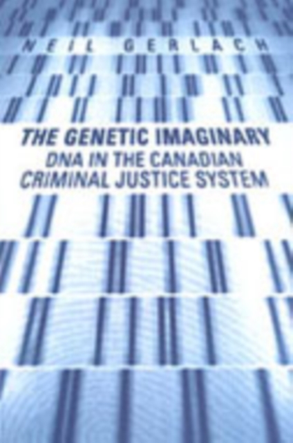 The Genetic Imaginary : DNA in the Canadian Criminal Justice System, Hardback Book