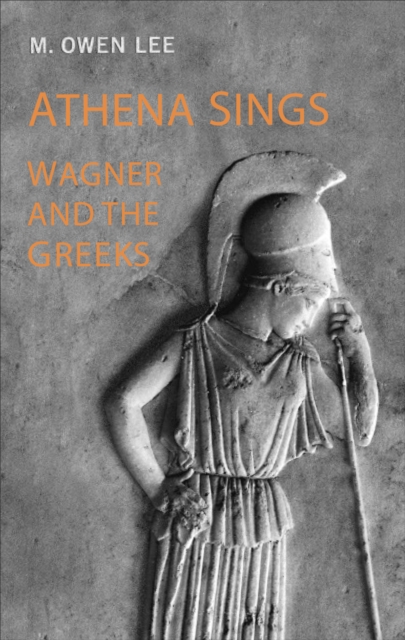 Athena Sings : Wagner and the Greeks, Hardback Book