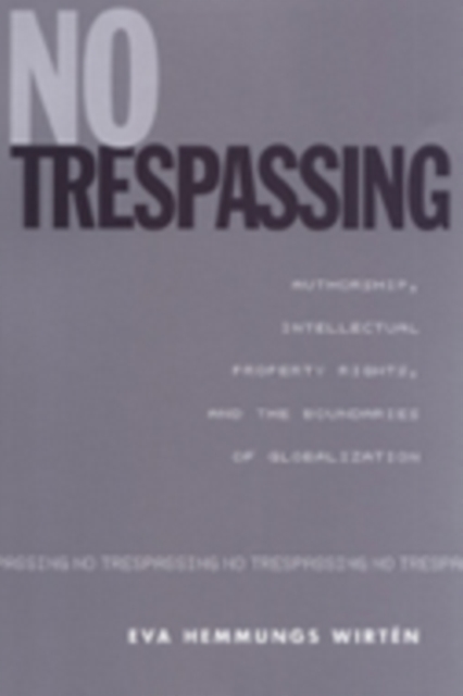 No Trespassing : Authorship, Intellectual Property Rights, and the Boundaries of Globalization, Hardback Book