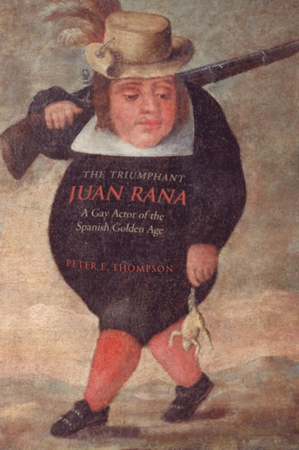 The Triumphant Juan Rana : A Gay Actor of the Spanish Golden Age, Hardback Book