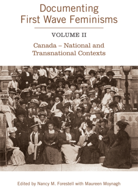 Documenting First Wave Feminisms : Volume II Canada - National and Transnational Contexts, Hardback Book