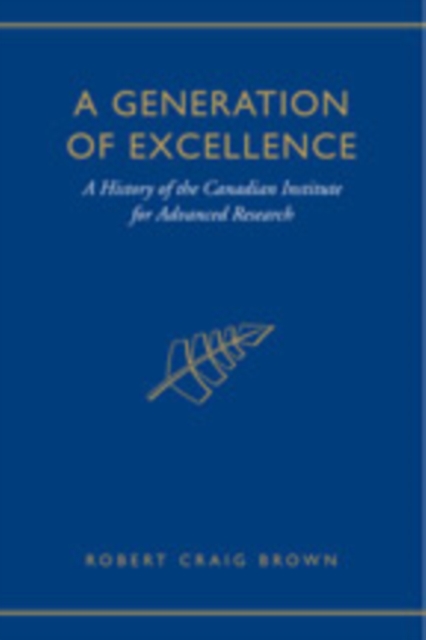 A Generation of Excellence : A History of the Canadian Institute for Advanced Research, Hardback Book