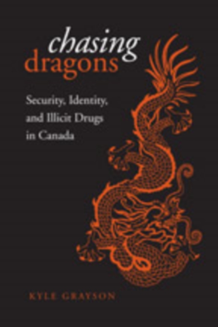 Chasing Dragons : Security, Identity, and Illicit Drugs in Canada, Hardback Book