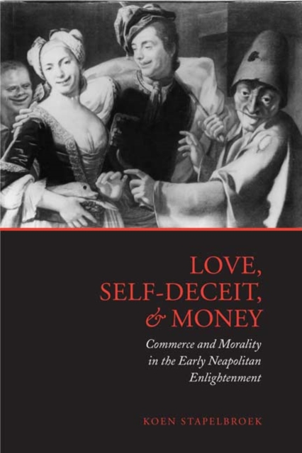 Love, Self-Deceit and Money : Commerce and Morality in the Early Neapolitan Enlightenment, Hardback Book