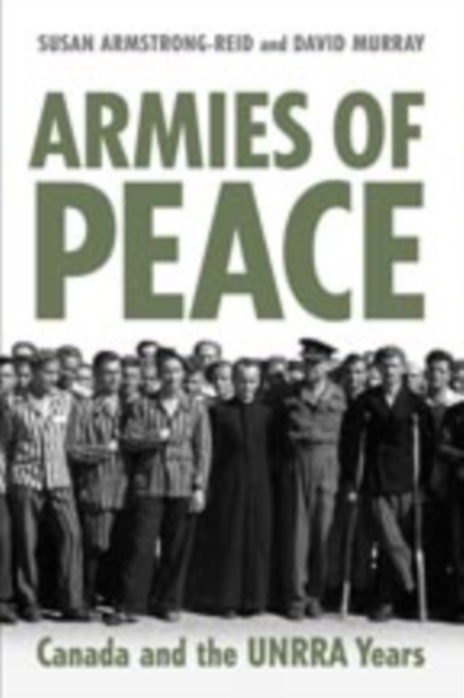 Armies of Peace : Canada and the UNRRA Years, Hardback Book