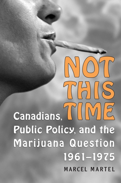 Not This Time : Canadians, Public Policy, and the Marijuana Question, 1961-1975, Paperback / softback Book