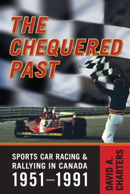 Chequered Pasts : Sports Car Racing and Rallying in Canada, 1951-1991, Paperback / softback Book