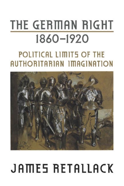 The German Right, 1860-1920 : Political Limits of the Authoritarian Imagination, Paperback / softback Book